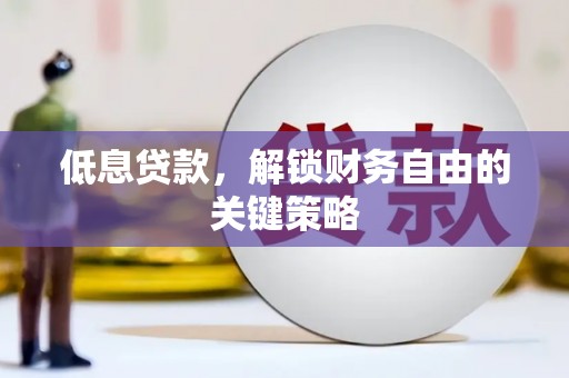 广灵低息贷款，解锁财务自由的关键策略