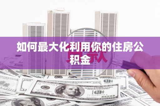 广灵如何最大化利用你的住房公积金