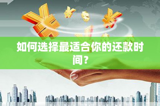 广灵如何选择最适合你的还款时间？