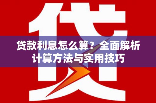 广灵贷款利息怎么算？全面解析计算方法与实用技巧