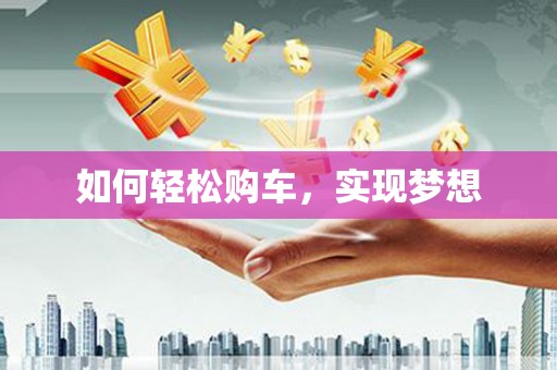 广灵如何轻松购车，实现梦想