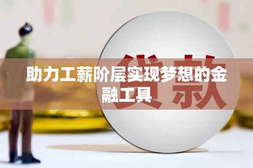 广灵助力工薪阶层实现梦想的金融工具