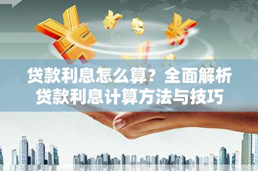 广灵贷款利息怎么算？全面解析贷款利息计算方法与技巧