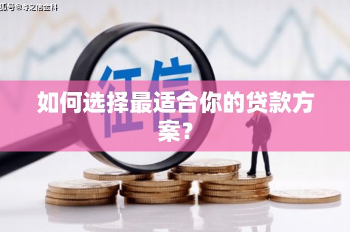 广灵如何选择最适合你的贷款方案？