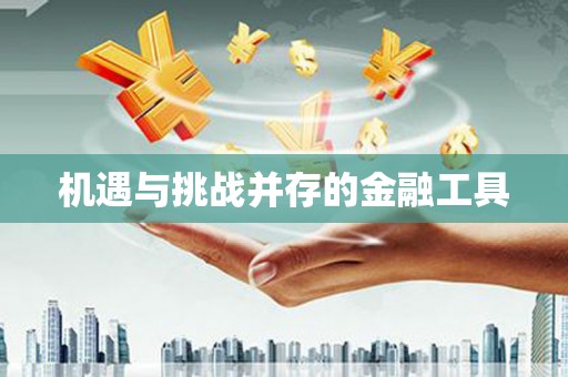 广灵机遇与挑战并存的金融工具