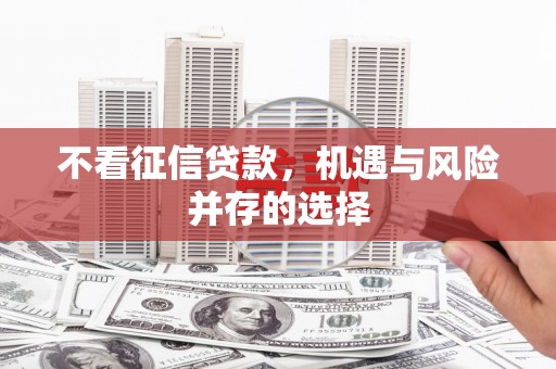 广灵不看征信贷款，机遇与风险并存的选择