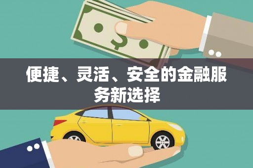 广灵便捷、灵活、安全的金融服务新选择