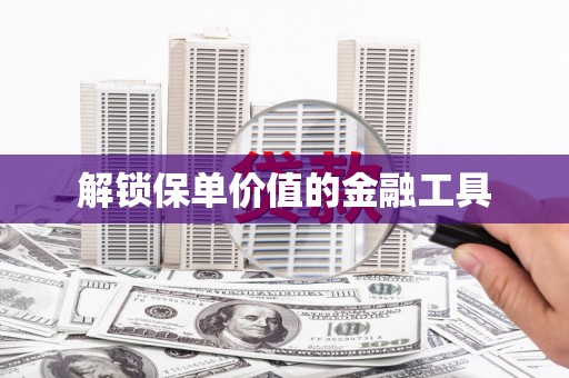 广灵解锁保单价值的金融工具