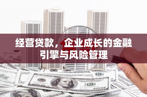 广灵经营贷款，企业成长的金融引擎与风险管理
