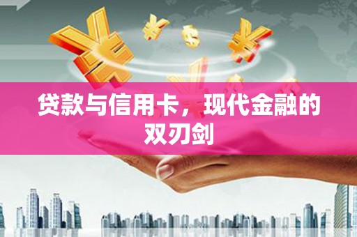 广灵贷款与信用卡，现代金融的双刃剑