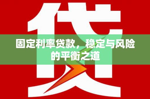 广灵固定利率贷款，稳定与风险的平衡之道