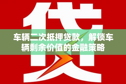 广灵车辆二次抵押贷款，解锁车辆剩余价值的金融策略